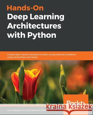 Hands-On Deep Learning Architectures with Python Yuxi (Hayden) Liu Saransh Mehta 9781788998086 Packt Publishing