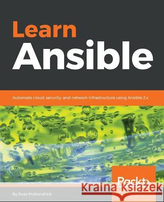 Learn Ansible: Automate cloud, security, and network infrastructure using Ansible 2.x McKendrick, Russ 9781788998758 Packt Publishing