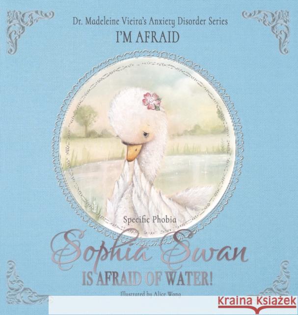 Sophia Swan Is Afraid of Water!: Dr. Madeleine Vieira's Anxiety Disorder Series I'M AFRAID Dr. Madeleine Vieira 9781789017236 Troubador Publishing