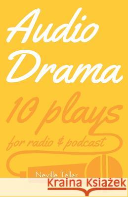 Audio Drama: 10 plays for radio & podcast Teller, Neville 9781789017878