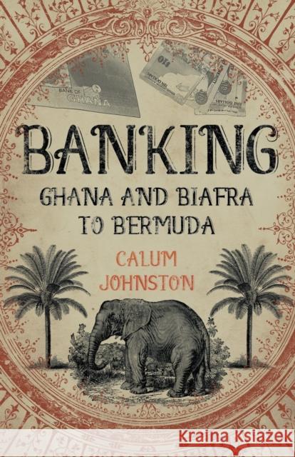 Banking Ghana and Biafra To Bermuda Johnston, Calum 9781789017922