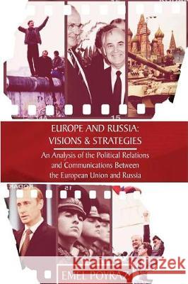 Europe and Russia: Visions & Strategies: An Analysis of the Political Relations and Communications Between the European Union and Russia Emel Poyraz 9781789020069 Glimmer Publishing