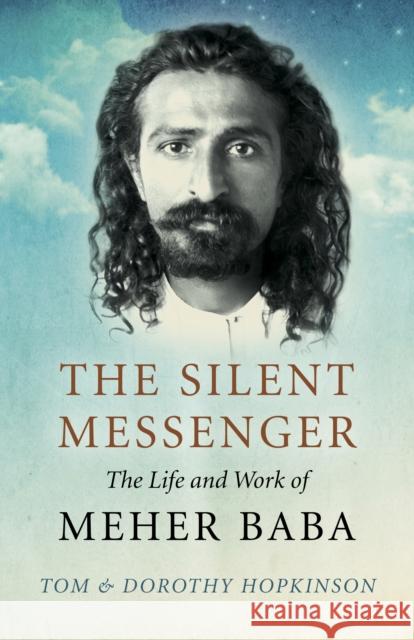 The Silent Messenger: The Life and Work of Meher Baba Tom Hopkinson Dorothy Hopkinson 9781789040562 Mantra Books