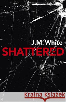 Shattered: Where there is darkness, there isn't always light J. M. White 9781789040586 John Hunt Publishing
