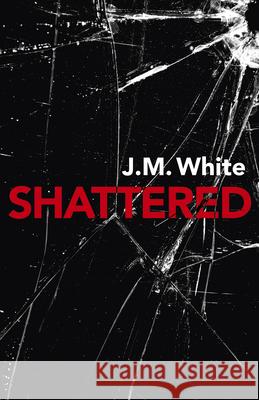 Shattered: Where there is darkness, there isn't always light J. M. White 9781789040586 John Hunt Publishing