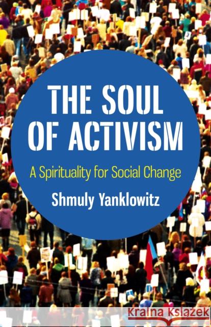 Soul of Activism, The: A Spirituality for Social Change Shmuly Yanklowitz 9781789040609 John Hunt Publishing