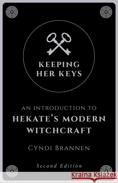 Keeping Her Keys: An Introduction to Hekate's Modern Witchcraft - Second Edition Cyndi Brannen 9781789040753