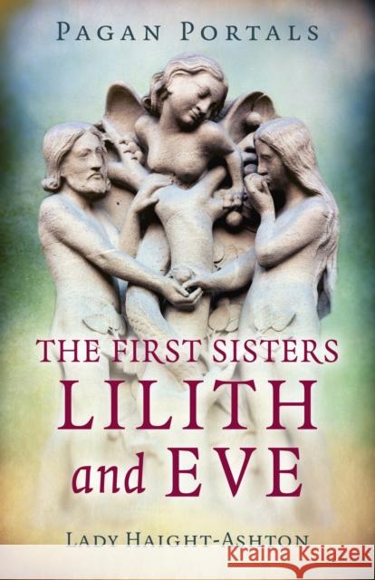 Pagan Portals - The First Sisters: Lilith and Eve Lady Haight-Ashton 9781789040791