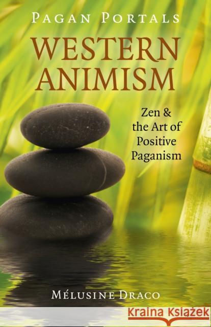 Pagan Portals - Western Animism: Zen & the Art of Positive Paganism Melusine Draco 9781789041231 Moon Books