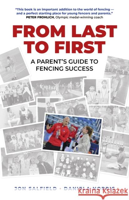 From Last to First: A Parent's Guide to Fencing Success Jon Salfield Daniela I. Norris 9781789041330 Changemakers Books