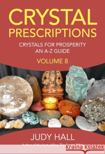 Crystal Prescriptions volume 8: Crystals for Prosperity - an A-Z guide Judy Hall 9781789042405 Collective Ink