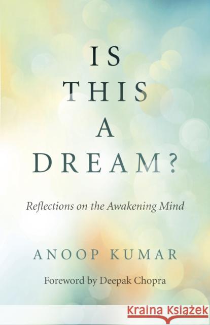 Is This a Dream?: Reflections on the Awakening Mind Anoop Kumar 9781789042511