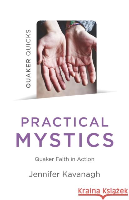 Quaker Quicks - Practical Mystics: Quaker Faith in Action Jennifer Kavanagh 9781789042795 Christian Alternative
