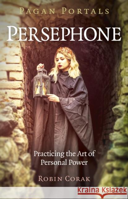 Pagan Portals - Persephone: Practicing the Art of Personal Power Robin Corak 9781789043334 Collective Ink