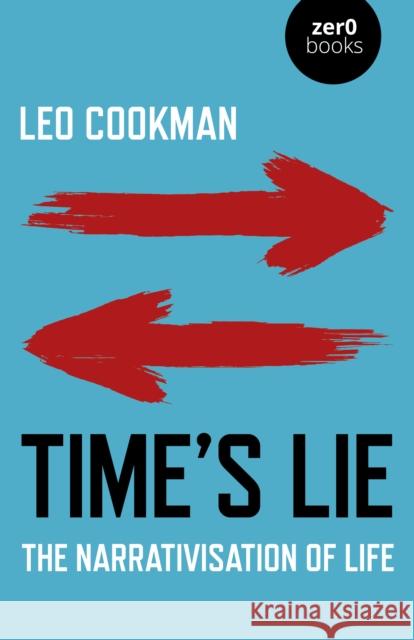 Time's Lie: The Narrativisation of Life Leo Cookman 9781789043396