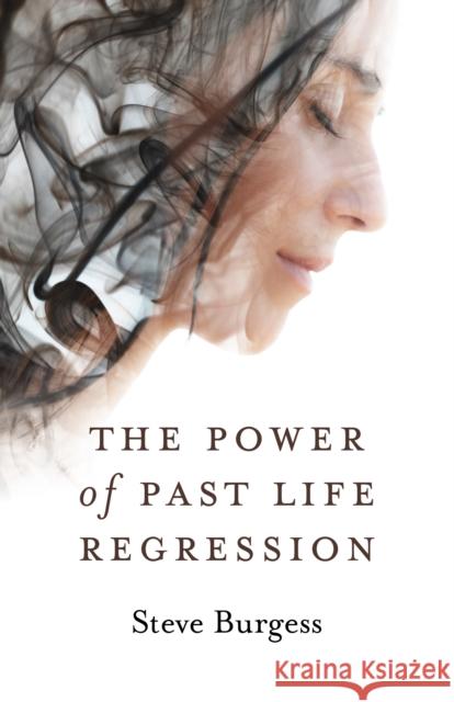 Power of Past Life Regression, The Steve Burgess 9781789043433 Collective Ink