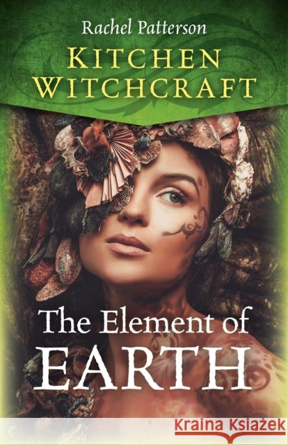 Kitchen Witchcraft: The Element of Earth Rachel Patterson 9781789043495