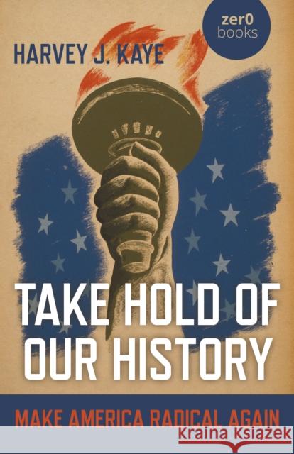 Take Hold of Our History: Make America Radical Again Harvey J. Kaye 9781789043556