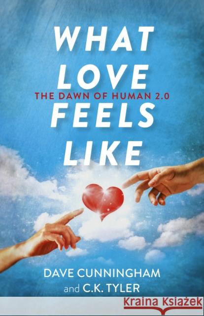 What Love Feels Like: The Dawn of Human 2.0 David Cunningham, C.K. Tyler 9781789043716 John Hunt Publishing