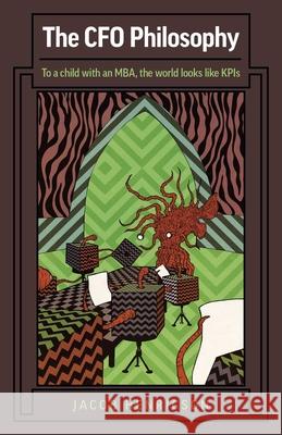 CFO Philosophy, The: To a child with an MBA, the world looks like KPIs Jacob Henricson 9781789043815 John Hunt Publishing