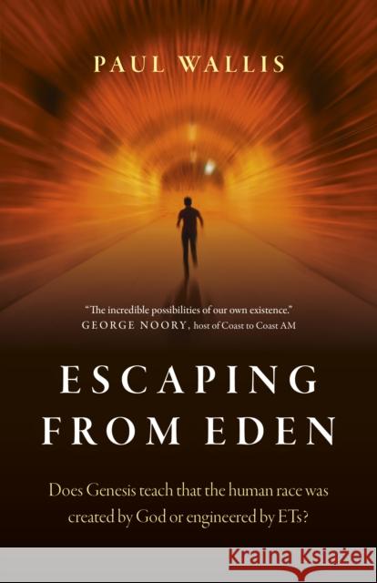 Escaping from Eden: Does Genesis teach that the human race was created by God or engineered by ETs? Paul Wallis 9781789043877 John Hunt Publishing