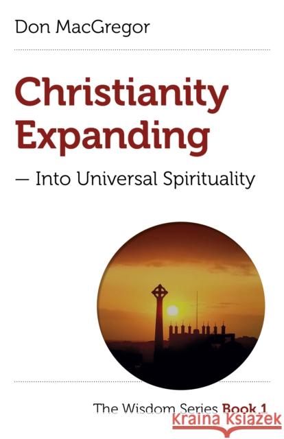 Christianity Expanding: Into Universal Spirituality MacGregor, Don 9781789044225