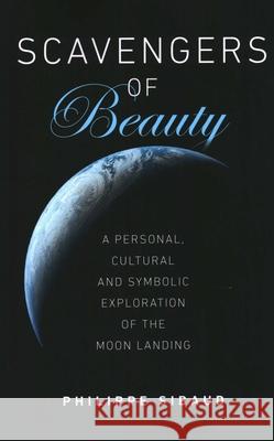 Scavengers of Beauty: A personal, cultural and symbolic exploration of the Moon landing Philippe Sibaud 9781789044744 John Hunt Publishing