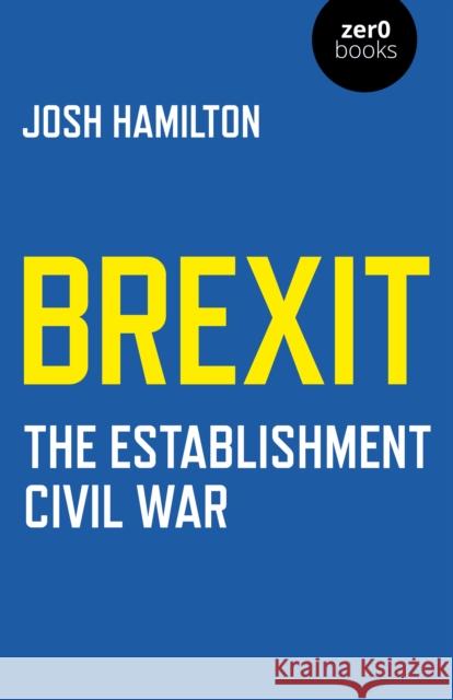 Brexit: The Establishment Civil War Josh Hamilton 9781789044904