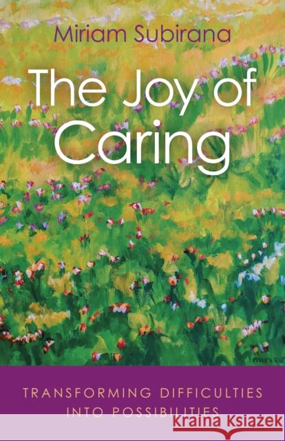 The Joy of Caring: Transforming Difficulties Into Possibilities Miriam Subirana 9781789044928