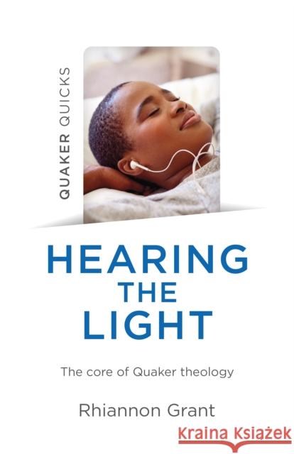 Quaker Quicks - Hearing the Light: The Core of Quaker Theology Rhiannon Grant 9781789045048 Christian Alternative