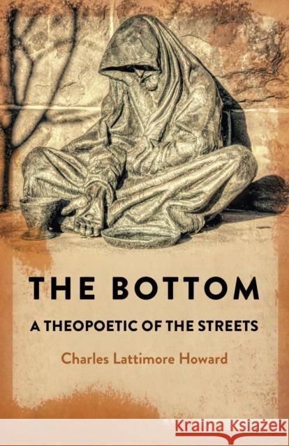 bottom, the: a theopoetic of the streets Charles Lattimore Howard 9781789045086 John Hunt Publishing