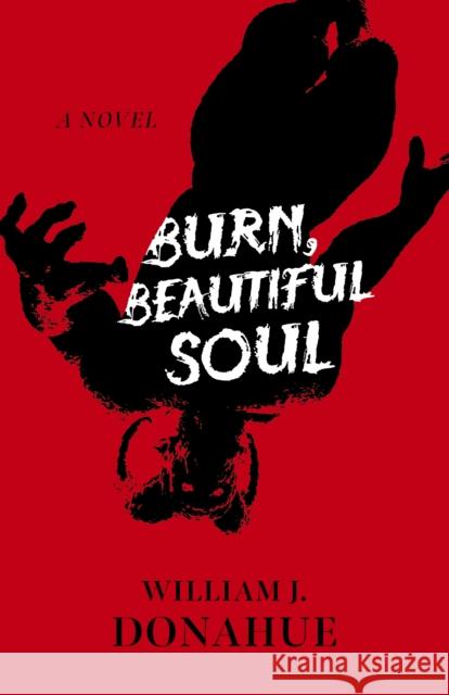 Burn, Beautiful Soul William J. Donahue 9781789045260