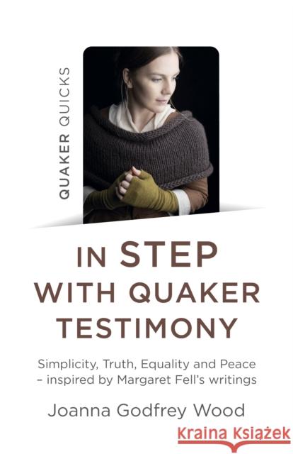 Quaker Quicks - In Step with Quaker Testimony: Simplicity, Truth, Equality and Peace - Inspired by Margaret Fell's Writings Joanna Godfrey Wood 9781789045772 Christian Alternative