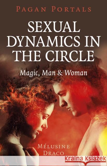 Pagan Portals - Sexual Dynamics in the Circle: Magic, Man & Woman Melusine Draco 9781789045895 John Hunt Publishing