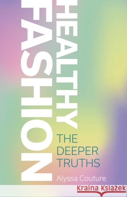 Healthy Fashion: The Deeper Truths Alyssa Couture 9781789045932 Ayni Books