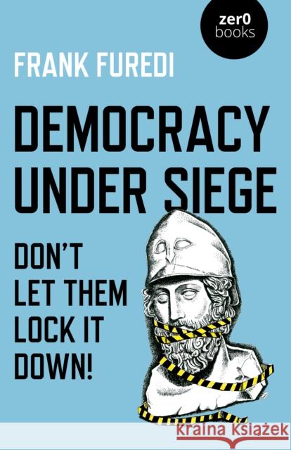 Democracy Under Siege: Don't Let Them Lock It Down! Frank Furedi 9781789046281 Zero Books