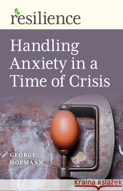 Handling Anxiety in a Time of Crisis Hofmann, George 9781789046793