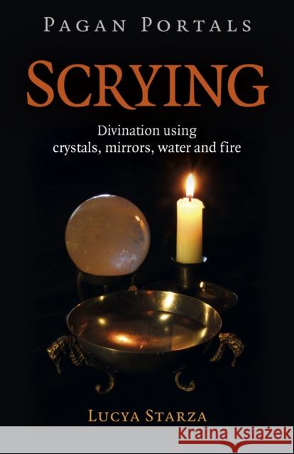 Pagan Portals - Scrying: Divination using crystals, mirrors, water and fire Lucya Starza 9781789047158