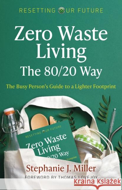 Zero Waste Living, the 80/20 Way: The Busy Person's Guide to a Lighter Footprint Miller, Stephanie J. 9781789047394