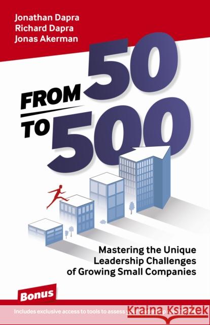 From 50 to 500: Mastering the Unique Leadership Challenges of Growing Small Companies Jonathan Dapra 9781789047431 Business Books