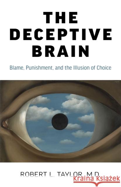The Deceptive Brain: Blame, Punishment, and the Illusion of Choice Robert L. Taylor 9781789047554 Iff Books