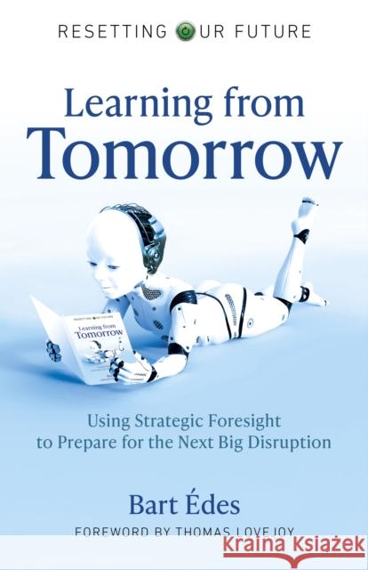 Learning from Tomorrow: Using Strategic Foresight to Prepare for the Next Big Disruption Édes, Bart 9781789047639 Changemakers Books