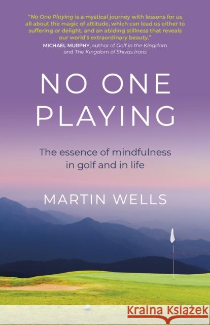 No One Playing: The Essence of Mindfulness in Golf and in Life Martin Wells 9781789047813 Mantra Books
