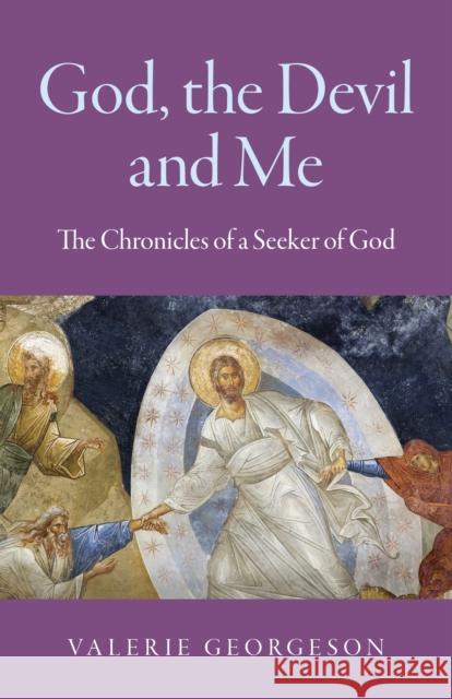 God, the Devil and Me: The Chronicles of a Seeker of God Valerie Georgeson 9781789048247