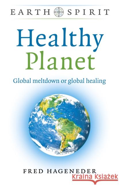 Earth Spirit: Healthy Planet: Global meltdown or global healing Fred Hageneder 9781789048308 John Hunt Publishing