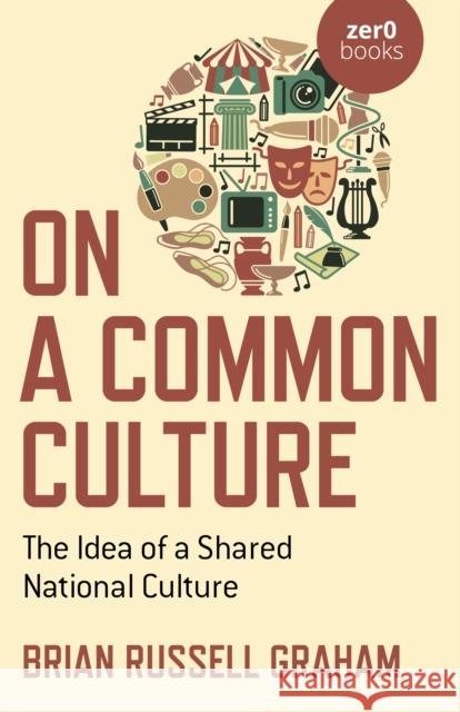 On a Common Culture: The Idea of a Shared National Culture Brian Graham 9781789048322