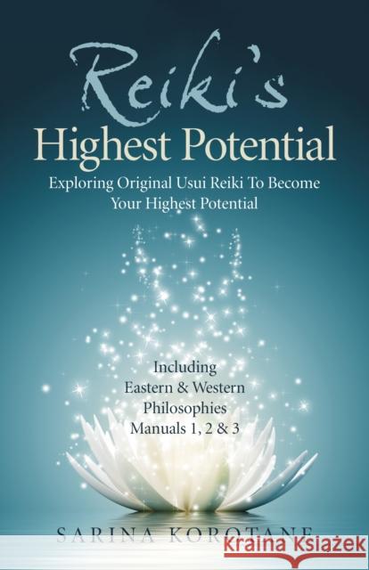 Reiki's Highest Potential: Exploring Original Usui Reiki to Become Your Highest Potential. Including Eastern & Western Philosophies Manuals 1,2 & Korotane, Sarina 9781789048445 John Hunt Publishing