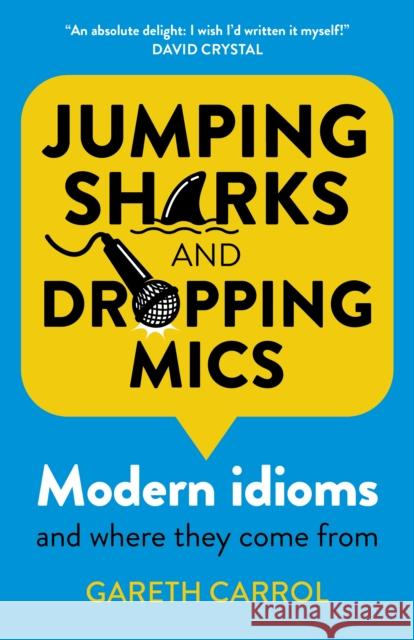 Jumping sharks and dropping mics: Modern idioms and where they come from Gareth Carrol 9781789048568 Collective Ink