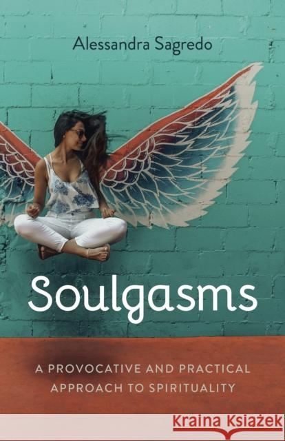 Soulphoria: A Provocative and Practical Approach to Spirituality Alessandra Sagredo 9781789048827