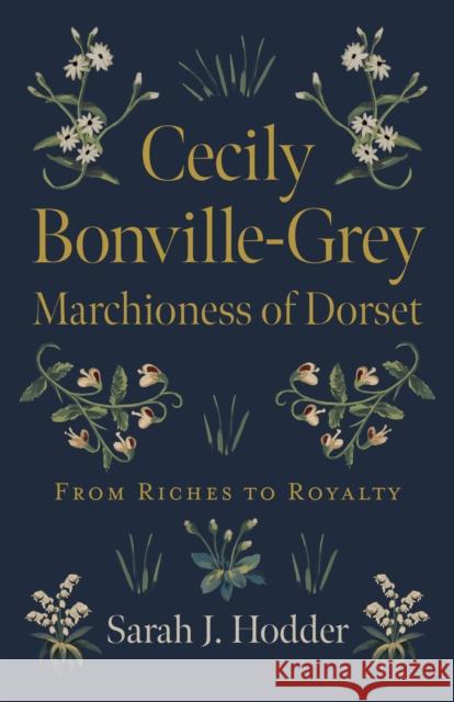 Cecily Bonville-Grey - Marchioness of Dorset: From Riches to Royalty Sarah J. Hodder 9781789049022 Chronos Books